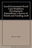 Local government social care workforce development expenditure : a survey of trends and funding (2008)