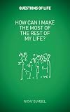 How can I make the most of the rest of my life?