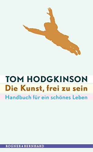 Die Kunst, frei zu sein: Handbuch für ein schönes Leben (German Edition)