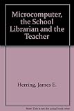 The microcomputer, the school librarian and the teacher : an introduction with case studies
