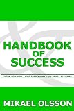 Handbook of Success: How to Make your Life What you Want it to Be