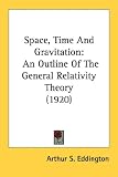Space, Time And Gravitation: An Outline Of The General Relativity Theory (1920)