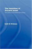 The Invention of Ancient Israel: The Silencing of Palestinian History Keith Whitelam
