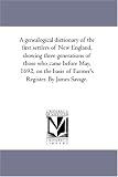 A genealogical dictionary of the first settlers of New England, showing three generations of those who came before May, 1692, on the basis of Farmer\'s Register. By James Savage.: Vol. 4
