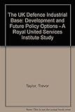 The UK defence industrial base : development and future policy options