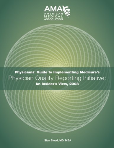 PQRI Physicians' Guide to Implementing Medicare's Physician Quality Reporting Initiative 2008: An Insider's View