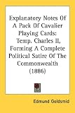 Explanatory Notes of a Pack of Cavalier Playing Cards: Temp. Charles II, Forming a Complete Political Satire of the Commonwealth (1886)