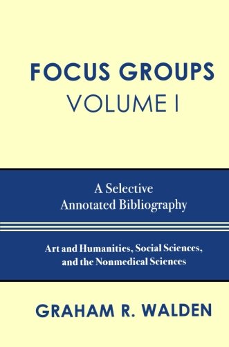 Focus Groups: A Selective Annotated Bibliography (Volume I), by Graham R. Walden