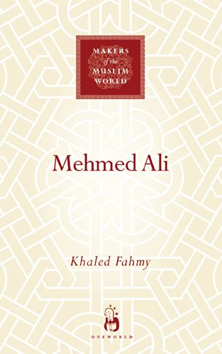 Mehmed Ali: From Ottoman Governor to Ruler of Egypt (Makers of the Muslim World)