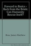Forward to basics : back from the brink : can humanity rescue itself?