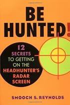 Be Hunted! 12 Secrets to Getting on the Headhunter's Radar Screen