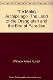 The Malay Archipelago : the land of the orang-utan and the bird of paradise : a narrative of travel with studies of man and nature