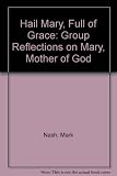 Hail Mary : full of grace : group reflections on Mary, mother of God