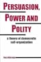 Persuasion, Power and Polity: A Theory of Democratic Self-Organization (Advances in Systems Theory, Complexity, and the Human Sciences)