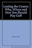Lasting the course : why, where and how you should play golf