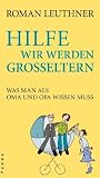 Produkt-Bild: Hilfe wir werden Gro&szlig;eltern: Was man als Oma und Opa wissen muss