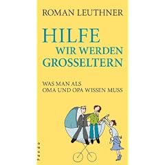 Hilfe wir werden Gro�eltern: Was man als Oma und Opa wissen muss