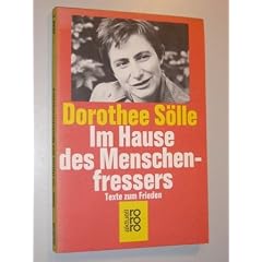 S�lle, Dorothee: Im Hause des Menschenfressers. Texte zum Frieden. Reinbek, Rowohlt Tb. Verl., 1981. 169 (4) S. m. einigen Abb. kart. (ISBN 3-499-14848-X)