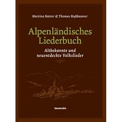 Alpenl�ndisches Liederbuch. Altbekannte und neuentdeckte Volkslieder