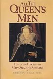 All the queen's men : power and politics in Mary Stewart's Scotland