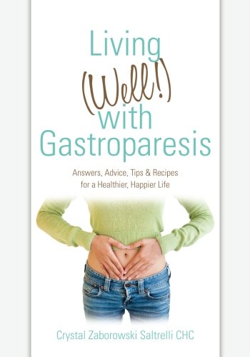 Living (Well!) with Gastroparesis: Answers, Advice, Tips & Recipes for a Healthier, Happier Life