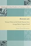 Roomscape : women writers in the British Museum from George Eliot to Virginia Woolf