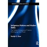 indigenous nations and modern states the political emergence of nations challenging state power indigenous peoples