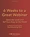 6 Weeks To A Great Webinar: Generate Leads And Tell Your Story To The World