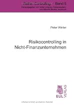 Risikocontrolling in Nicht-Finanzunternehmen: Entwicklung einer tragfähigen Risikocontrolling-Konzeption und Vorschlag zur Gestaltung einer Risikorechnung