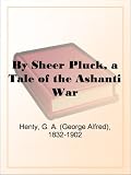 By Sheer Pluck, a Tale of the Ashanti War