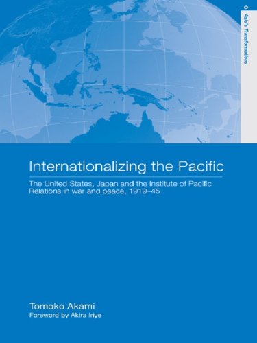 Internationalizing the Pacific: The United States, Japan and the Institute of Pacific Relations, 1919-1945 (Routledge Studies in Asia's Transformations)