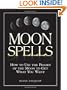 Moon Spells: How to Use the Phases of the Moon to Get What You Want