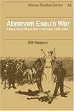 Abraham Esau's War: A Black South African War in the Cape, 1899–1902 (African Studies)-