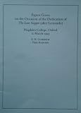 Papers given on the occasion of the dedication of The Last Supper (after Leonardo), Magdalen College Oxford, 10 March 1993