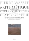 Arithm�tique : application aux codes correcteurs et � la cryptographie : Cours & 122 exercices corrig�s licence de math�matiques