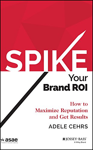 SPIKE your Brand ROI: How to Maximize Reputation and Get Results (ASAE/Jossey-Bass Series)