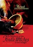 A History of the Pendle Witches and Their Magic: Wicked Enchantments