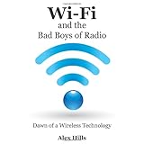 Wi-Fi and the Bad Boys of Radio: Dawn of a Wireless Technology