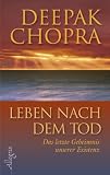 Leben nach dem Tod: Das letzte Geheimnis unserer Existenz - Deepak Chopra