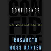 Confidence: How Winning Streaks and Losing Streaks Begin and End | [Rosabeth Moss Kanter]