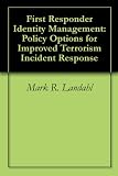 First Responder Identity Management: Policy Options for Improved Terrorism Incident Response (English Edition)
