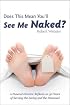 Does This Mean You'll See Me Naked?: A Funeral Director Reflects on 30 Years of Serving the Living and the Deceased