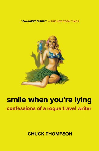 Smile When You're Lying: Confessions of a Rogue Travel Writer, by Chuck Thompson Smile When You're Lying: Confessions of a Rogue Travel Writer, by Chuck Thompson