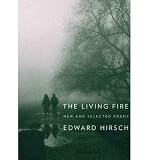 The Living Fire: New and Selected Poems 1975-2010THE LIVING FIRE: NEW AND SELECTED POEMS 1975-2010 by Hirsch, Edward (Author) on Sep-20-2011 Paperback