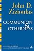 Communion and Otherness: Further Studies in Personhood and the Church