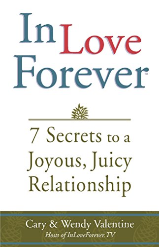 In Love Forever: 7 Secrets to a Joyous, Juicy Relationship In Love Forever: 7 Secrets to a Joyous, Juicy Relationship