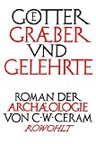 G�tter, Gr�ber und Gelehrte: Roman der Arch�ologie - C. W. Ceram