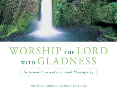 Worship the Lord with Gladness: Scriptural Prayers of Praise and Thanksgiving: The Word Among Us Stand Up Calendar