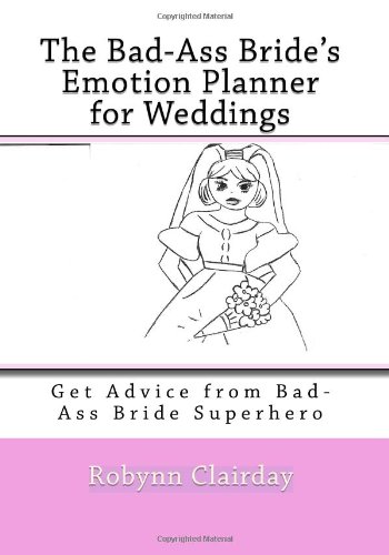 The Bad-Ass Bride's Emotion Planner for Weddings: Get Advice from Bad-Ass Bride Superhero (Volume 1)