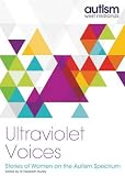 Ultraviolet voices : stories of women on the autism spectrum